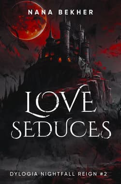 Love seduces. Dylogia Nightfall Reign. Tom 2 - Nana Bekher