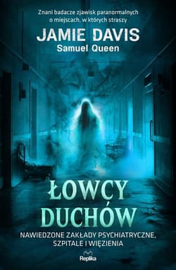 Łowcy duchów Nawiedzone zakłady psychiatryczne, szpitale i więzienia - Davis Jamie, Queen Samuel
