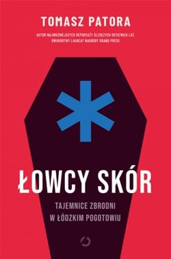 Łowcy skór. Tajemnice zbrodni w łódzkim pogotowiu - Tomasz Patora