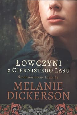 Łowczyni z Ciernistego Lasu Średniowieczne Legendy #1 - Melanie Dickerson