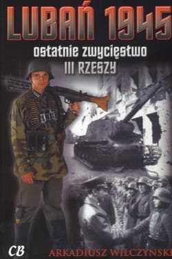 Lubań 1945 ostatnie zwycięstwo III RZESZY - Arkadiusz Wilczyński