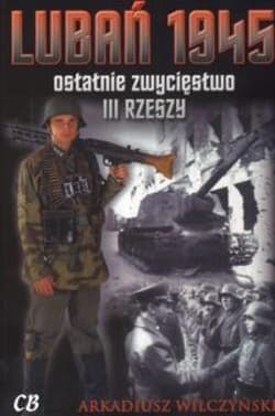 Lubań 1945 ostatnie zwycięstwo III RZESZY - Arkadiusz Wilczyński