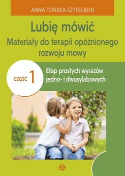 Lubię mówić Materiały do terapii opóźnionego rozwoju mowy Część 1