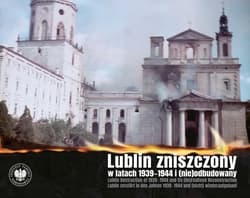 Lublin zniszczony w  latach 1939-1944 i (nie)odbudowany - Opracowanie Zbiorowe