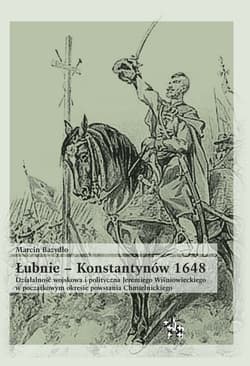 Łubnie Konstantynów 1648 Działalność wojskowa i polityczna Jeremiego Wiśniowieckiego w początkowym - Marcin Bazydło