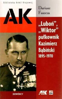 Luboń Wiktor pułkownik Kazimierz Bąbiński 1895-1970 - Dariusz Faszcza