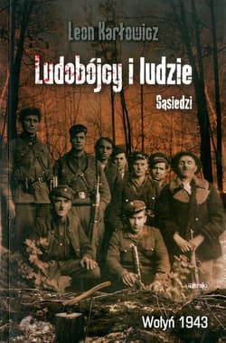 Ludobójcy i ludzie. Sąsiedzi. Wołyń 1943 - Leon Karłowicz