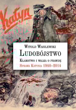 Ludobójstwo Kłamstwo i walka o prawdę Sprawa Katynia 1940–2014 - Witold Wasilewski