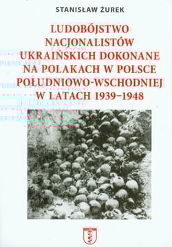 Ludobójstwo nacjonalistów ukraińskich dokonane na Polakach w Polsce południowo-wschodniej w latach 1939-1948 - Stanisław Żurek