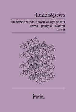 Ludobójstwo Nieludzkie zbrodnie czasu wojny i pokoju Prawo - polityka - historia Tom 2