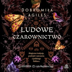Ludowe czarownictwo. Magiczne tradycje, praktyki i wierzenia z polskiego folkloru - audiobook - Dobromiła Agiles