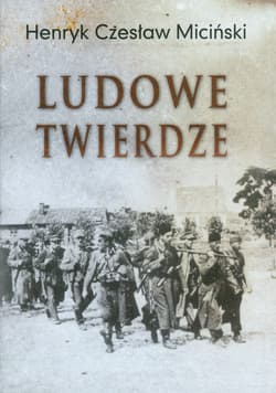 Ludowe twierdze Działalność Batalionów Chłopskich na terenie środkowej Lubelszczyzny 1940-1944 - Miciński Henryk Czesław