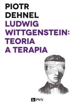 Ludwig Wittgenstein: teoria a terapia Od Traktatu do Dociekań filozoficznych - studia - Piotr Dehnel