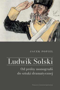 Ludwik Solski. Od próby monografii do sztuki dramatycznej - Jacek Popiel