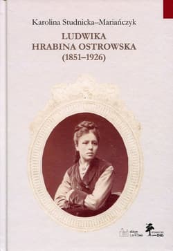 Ludwika hrabina Ostrowska 1851-1926 Kobieta, gospodarz, społecznik - Karolina Studnicka-Mariańczyk