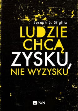 Ludzie chcą zysku, nie wyzysku Postępowy kapitalizm na czasy niezadowolenia - Stiglitz Joseph E.