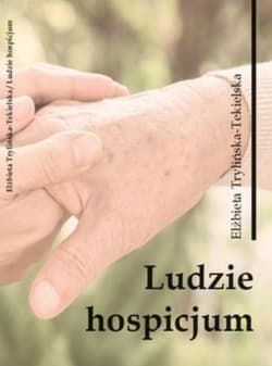 Ludzie hospicjum Wybrane zagadnienia - Trylińska-Tekielska Elżbieta