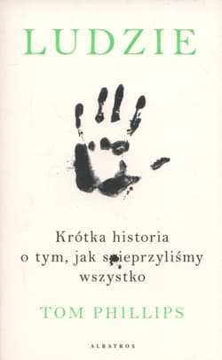 Ludzie Krótka historia o tym, jak spieprzyliśmy wszystko - Tom Phillips