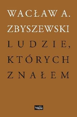 Ludzie, których znałem - Wacław A Zbyszewski
