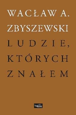 Ludzie, których znałem - Wacław A Zbyszewski