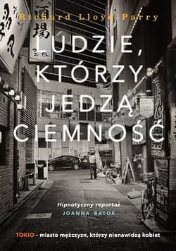 Ludzie, którzy jedzą ciemność. Prawdziwa historia o dziewczynie, która zaginęła w Tokio i o złu, które ją pochłonęło - Richard Lloyd Parry