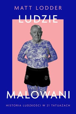 Ludzie malowani. Historia ludzkości w 21 tatuażach - Lodder Matt