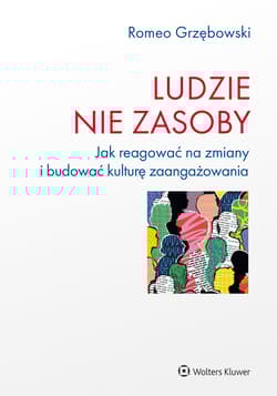Ludzie nie zasoby Jak reagować na zmiany i budować kulturę zaangażowania - Romeo Grzębowski