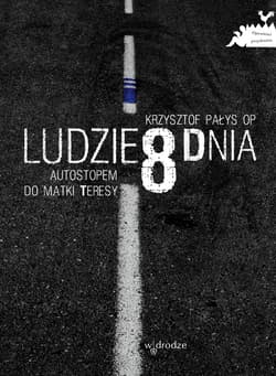 Ludzie ósmego dnia. Autostopem do Matki Teresy - ebook - Krzysztof Pałys OP