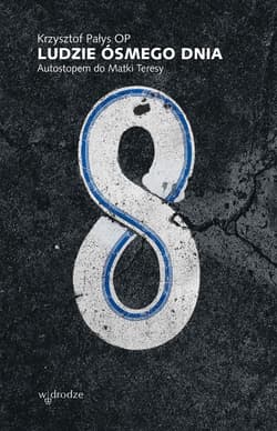 Ludzie ósmego dnia. Autostopem do Matki Teresy wyd. 2023 - Krzysztof Pałys
