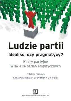 Ludzie partii idealiści czy pragmatycy Kadry partyjne w świetle badań empirycznych
