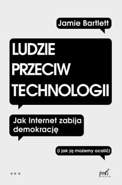 Ludzie przeciw technologii Jak internet zabija demokrację (i jak ją możemy ocalić) - Jamie Bartlett