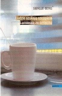 Ludzie szukają szczęścia i umierają ze śmiechu - Sibylle Berg