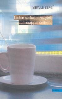 Ludzie szukają szczęścia i umierają ze śmiechu - Sibylle Berg