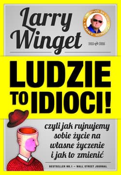 Ludzie to idioci! Czyli jak rujnujemy sobie życie na własne życzenie i jak to zmienić