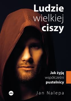 Ludzie wielkiej ciszy. Jak żyją współcześni pustelnicy - Jan Nalepa