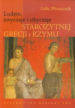 Ludzie, zwyczaje i obyczaje Starożytnej Grecji i Rzymu - Lidia Winniczuk