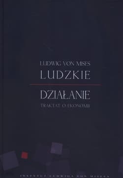 Ludzkie działanie Traktat o ekonomii - Lidwig Mises