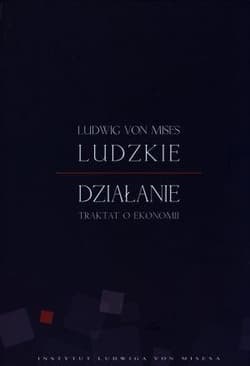 Ludzkie działanie Traktat o ekonomii - Lidwig Mises