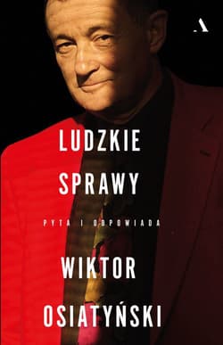 Ludzkie sprawy Pyta i odpowiada Wiktor Osiatyński - Woydyłło-Osiatyńska Ewa