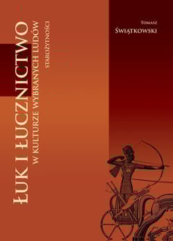 Łuk i łucznictwo w kulturze wybranych ludów starożytności - Tomasz Świątkowski