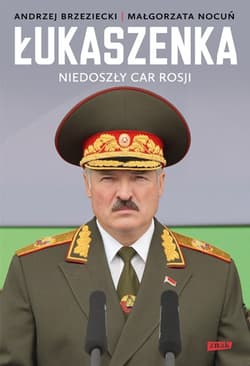 Łukaszenka. Niedoszły car Rosji - Andrzej Brzeziecki, Małgorzata Nocuń