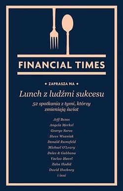 Lunch z ludźmi sukcesu. 52 spotkania z tymi, którzy zmieniają świat - Financial Times