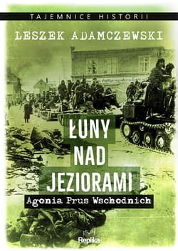 Łuny nad jeziorami. Agonia Prus Wschodnich - Leszek Adamczewski