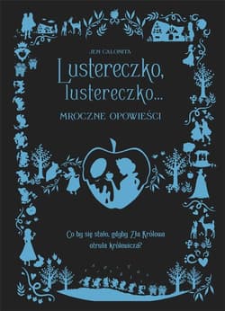 Lustereczko lustereczko Mroczne opowieści - Jen Calonita