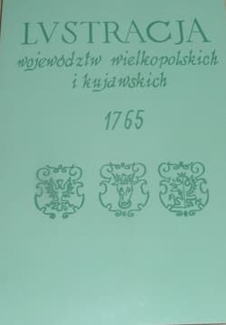 Lustracja województw wielkopolskich i kujawskich 1765 - Górski Zbigniew, Kabacińsk Ryszard, Mietz Andrzej