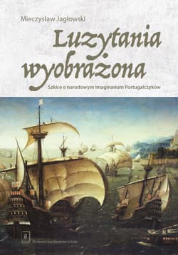 Luzytania wyobrażona Szkice o narodowym imaginarium Portugalczyków - Mieczysław Jagłowski
