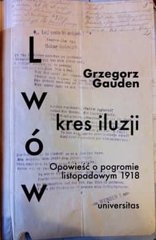 Lwów. Kres iluzji. Opowieść o pogromie listopadowym 1918 - Grzegorz Gauden