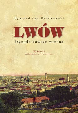 Lwów - legenda zawsze wierna Wydanie 2, zaktualizowane i rozszerzone - Czarnowski Ryszard Jan