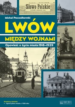Lwów między wojnami. Opowieść o życiu miasta 1918-1939. Magiczne czasy magicznych miast - Michał Pszczółkowski