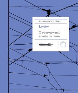 Lwów O odczytywaniu miasta na nowo